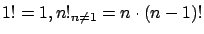 $ 1! = 1, n!_{n\neq1} = n \cdot (n-1)!$