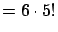 $\displaystyle = 6\cdot5!$