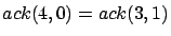 $ ack(3,1) = ack(2, ack(3,0))$