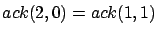 $ ack(1,1) = ack(0, ack(1,0))$