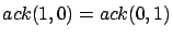 $ ack(0,1) = 1+1 = 2 = ack(1,0)$