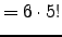 $\displaystyle = 6\cdot5!$