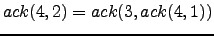 $ ack(4,2) = ack(3, ack(4,1))$