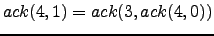 $ ack(4,1) = ack(3, ack(4,0))$