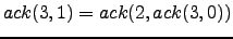 $ ack(3,1) = ack(2, ack(3,0))$