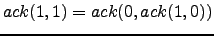 $ ack(1,1) = ack(0, ack(1,0))$