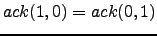 $ ack(1,0) = ack(0,1)$