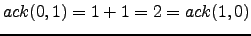 $ ack(0,1) = 1+1 = 2 = ack(1,0)$